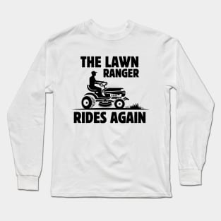 Humor Gardening Father's Day Gift Idea -The Lawn Ranger Rides Again - Funny Lawn Mowing Saying Gift Idea for Gardening Lovers Long Sleeve T-Shirt